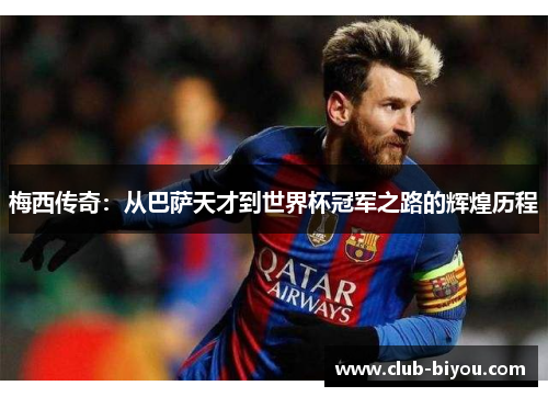 梅西传奇：从巴萨天才到世界杯冠军之路的辉煌历程