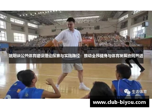 姚明谈公共体育建设理论探索与实践路径:推动全民健身与体育发展协同共进 姚明谈公共体育建设理论探索与实践路径:推动全民健身与体育发展协同共进
