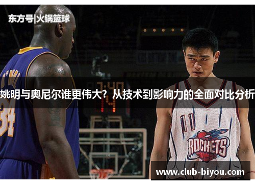 姚明与奥尼尔谁更伟大?从技术到影响力的全面对比分析 姚明与奥尼尔谁更伟大?从技术到影响力的全面对比分析