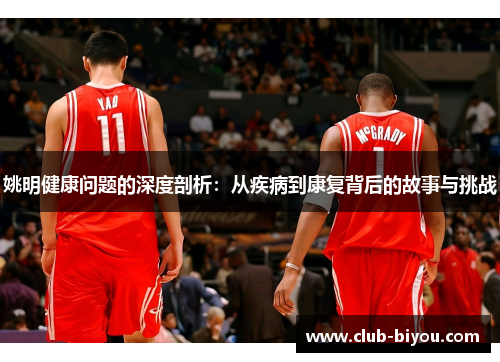 姚明健康问题的深度剖析：从疾病到康复背后的故事与挑战