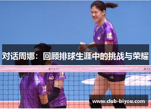 对话周娜：回顾排球生涯中的挑战与荣耀