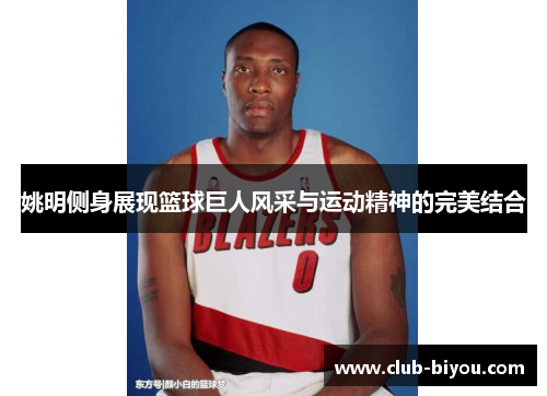 姚明侧身展现篮球巨人风采与运动精神的完美结合