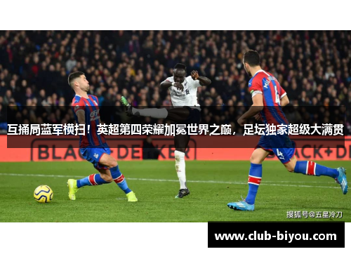 互捅局蓝军横扫！英超第四荣耀加冕世界之巅，足坛独家超级大满贯