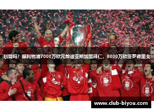 划算吗？曝利物浦7000万欧元放迪亚斯加盟拜仁，8000万欧签罗德里戈