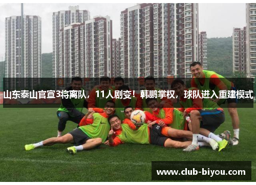 山东泰山官宣3将离队，11人剧变！韩鹏掌权，球队进入重建模式